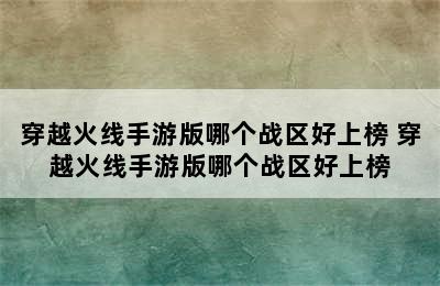 穿越火线手游版哪个战区好上榜 穿越火线手游版哪个战区好上榜